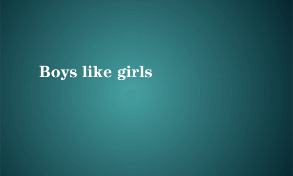 Boys like girls