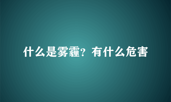 什么是雾霾？有什么危害