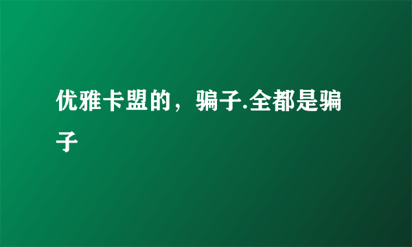 优雅卡盟的，骗子.全都是骗子