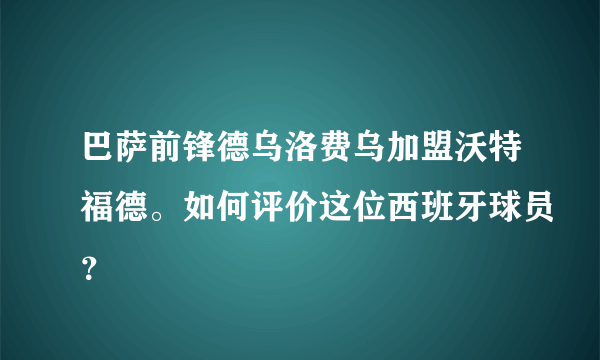 巴萨前锋德乌洛费乌加盟沃特福德。如何评价这位西班牙球员？