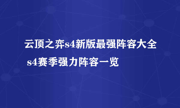 云顶之弈s4新版最强阵容大全 s4赛季强力阵容一览