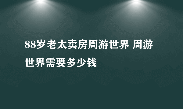 88岁老太卖房周游世界 周游世界需要多少钱