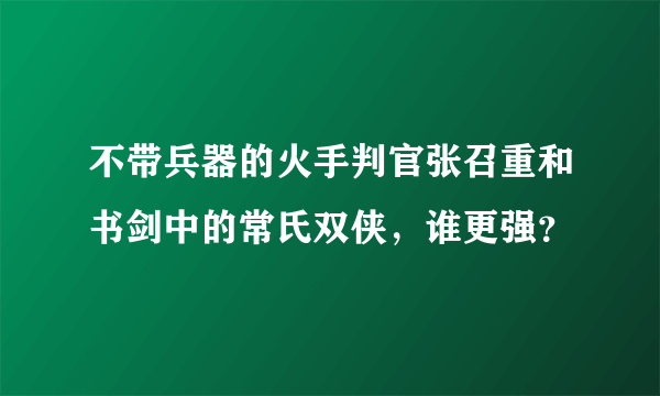 不带兵器的火手判官张召重和书剑中的常氏双侠，谁更强？