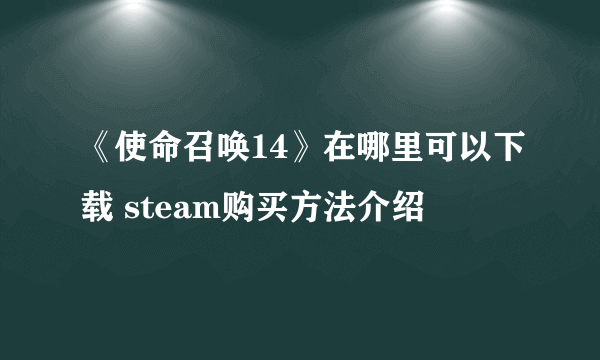 《使命召唤14》在哪里可以下载 steam购买方法介绍