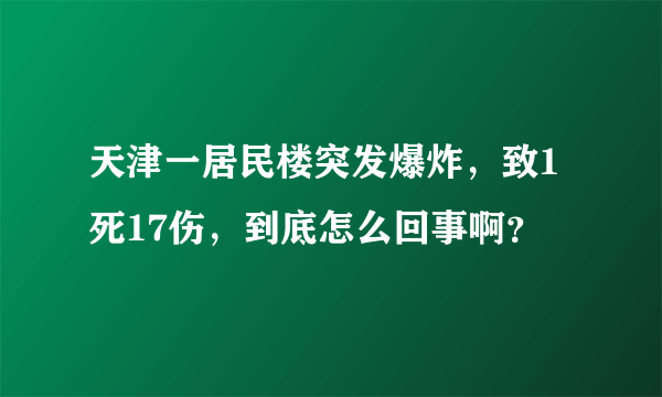 天津一居民楼突发爆炸，致1死17伤，到底怎么回事啊？