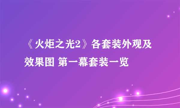 《火炬之光2》各套装外观及效果图 第一幕套装一览