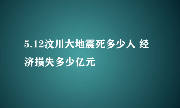 5.12汶川大地震死多少人 经济损失多少亿元