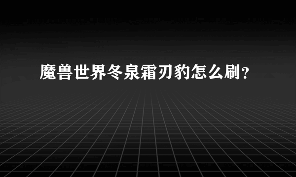 魔兽世界冬泉霜刃豹怎么刷？