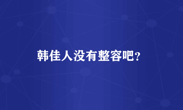 韩佳人没有整容吧？