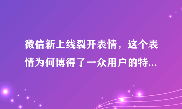 微信新上线裂开表情，这个表情为何博得了一众用户的特别喜爱？