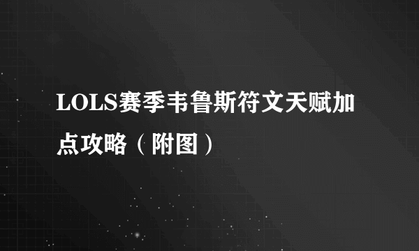 LOLS赛季韦鲁斯符文天赋加点攻略（附图）