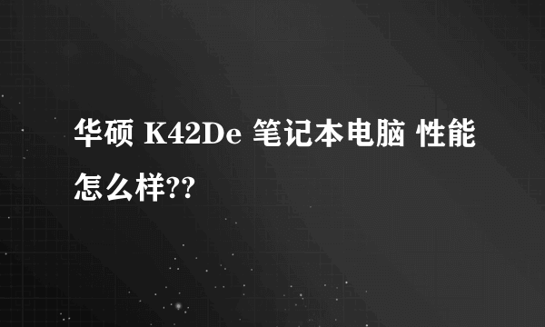 华硕 K42De 笔记本电脑 性能怎么样??