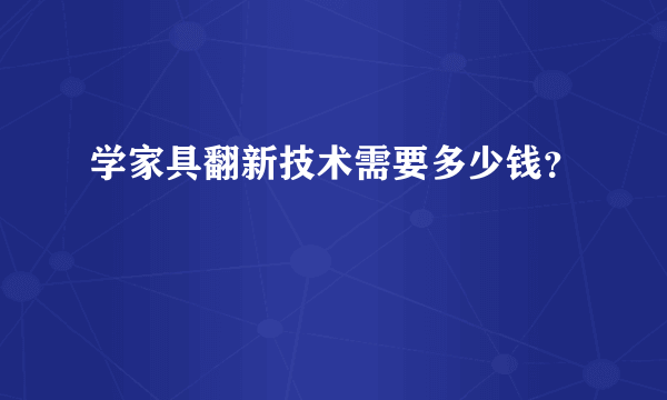 学家具翻新技术需要多少钱？