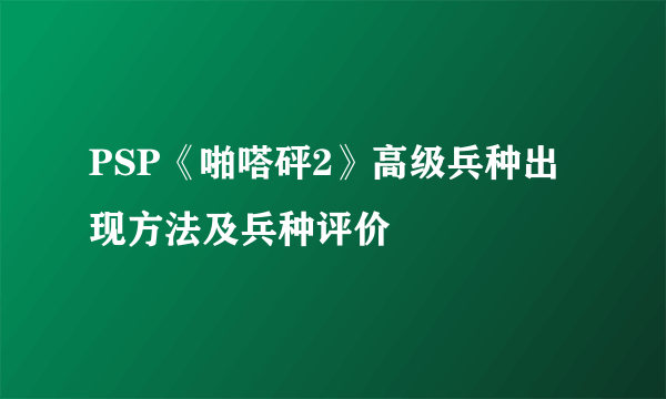 PSP《啪嗒砰2》高级兵种出现方法及兵种评价