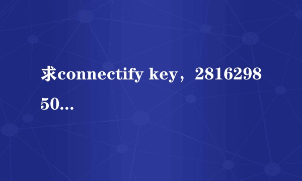 求connectify key，2816298500，必须是可以用的，否则不给分，见谅