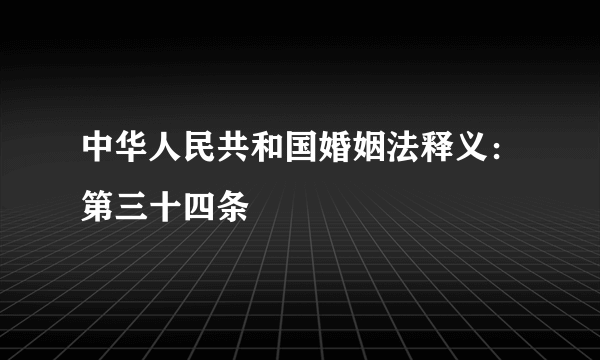 中华人民共和国婚姻法释义：第三十四条