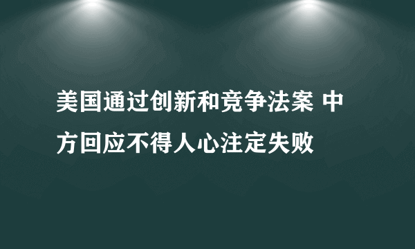 美国通过创新和竞争法案 中方回应不得人心注定失败