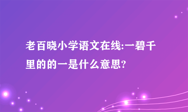 老百晓小学语文在线:一碧千里的的一是什么意思?