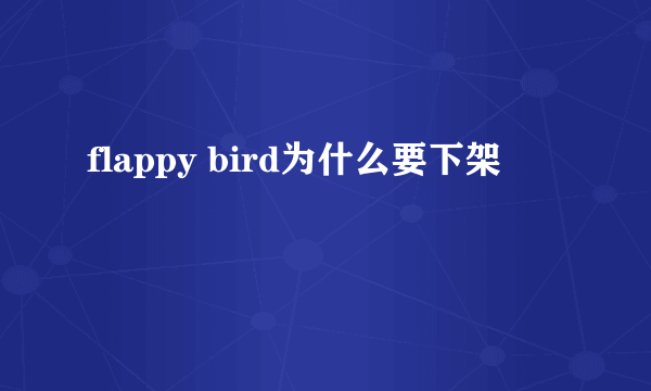 flappy bird为什么要下架