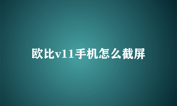 欧比v11手机怎么截屏