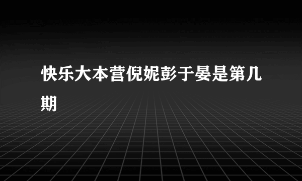 快乐大本营倪妮彭于晏是第几期