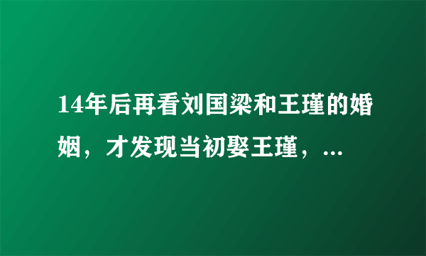 14年后再看刘国梁和王瑾的婚姻，才发现当初娶王瑾，是多么的正确