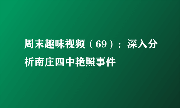 周末趣味视频（69）：深入分析南庄四中艳照事件