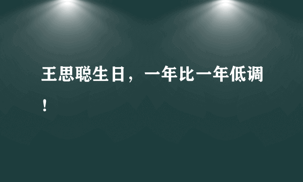 王思聪生日，一年比一年低调！