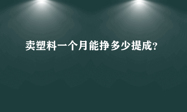 卖塑料一个月能挣多少提成？