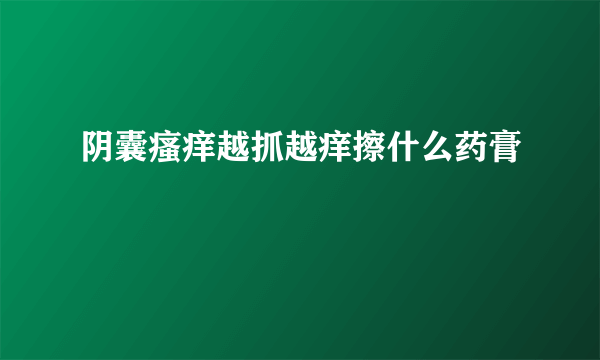 阴囊瘙痒越抓越痒擦什么药膏