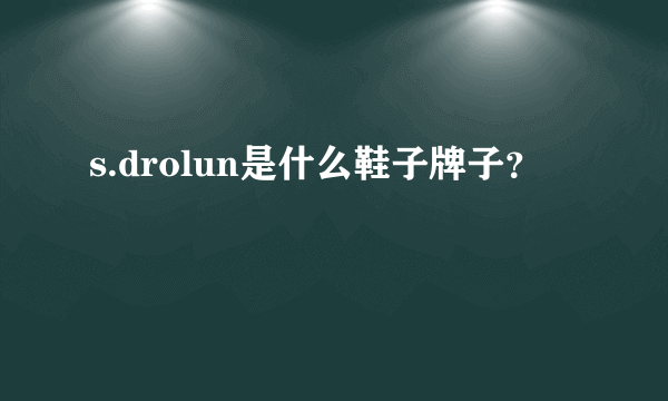 s.drolun是什么鞋子牌子？