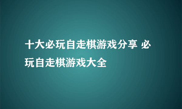 十大必玩自走棋游戏分享 必玩自走棋游戏大全