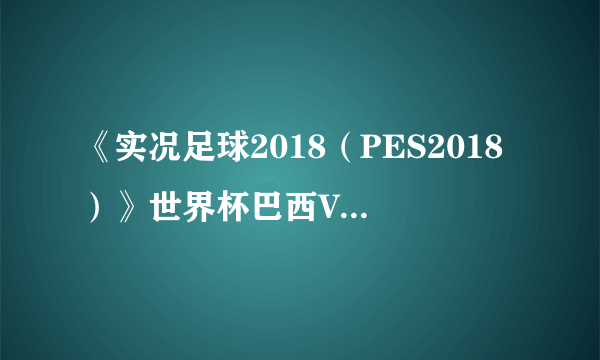 《实况足球2018（PES2018）》世界杯巴西VS墨西哥模拟视频