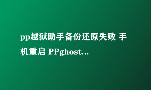 pp越狱助手备份还原失败 手机重启 PPghost文件夹无法打开