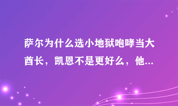 萨尔为什么选小地狱咆哮当大酋长，凯恩不是更好么，他是不是有私心？