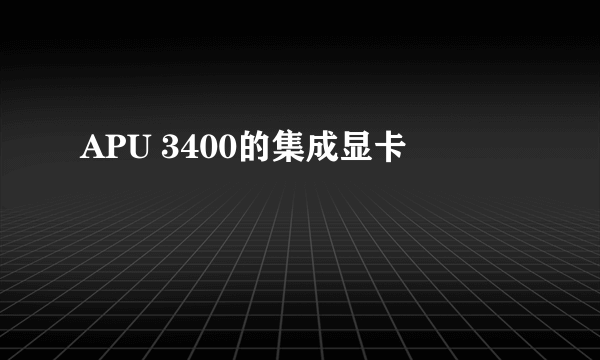 APU 3400的集成显卡