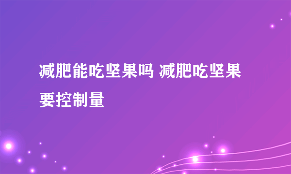 减肥能吃坚果吗 减肥吃坚果要控制量