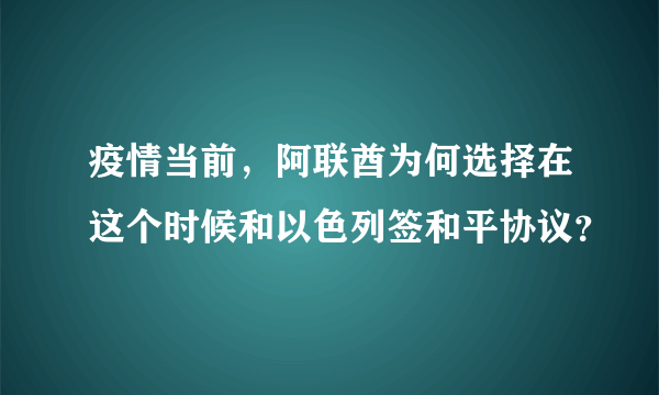 疫情当前，阿联酋为何选择在这个时候和以色列签和平协议？