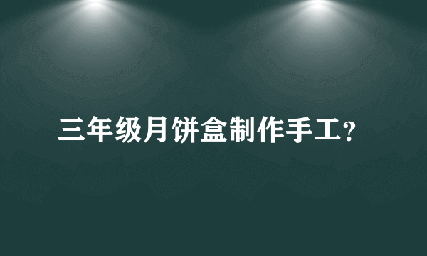 三年级月饼盒制作手工？