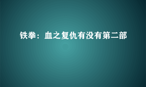 铁拳：血之复仇有没有第二部