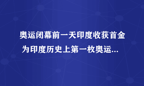 奥运闭幕前一天印度收获首金 为印度历史上第一枚奥运会田径金牌