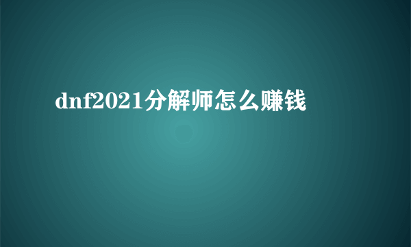 dnf2021分解师怎么赚钱