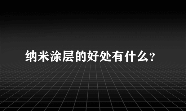 纳米涂层的好处有什么？