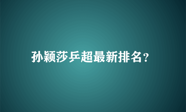 孙颖莎乒超最新排名？