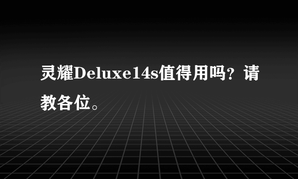 灵耀Deluxe14s值得用吗？请教各位。