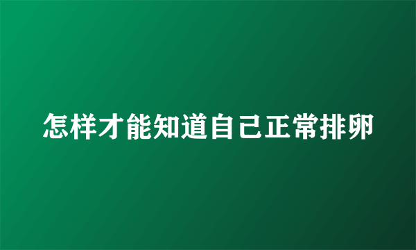 怎样才能知道自己正常排卵