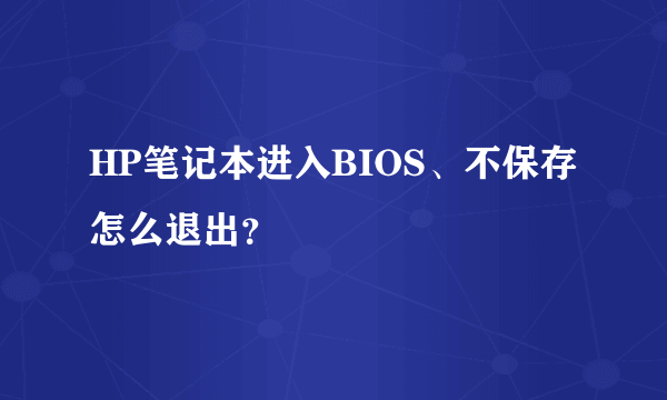 HP笔记本进入BIOS、不保存怎么退出？