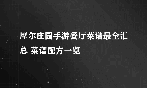 摩尔庄园手游餐厅菜谱最全汇总 菜谱配方一览