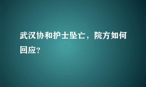 武汉协和护士坠亡，院方如何回应？