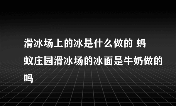 滑冰场上的冰是什么做的 蚂蚁庄园滑冰场的冰面是牛奶做的吗